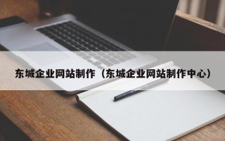 宜城东城企业网站制作（东城企业网站制作中心）