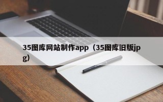 宜城35图库网站制作app（35图库旧版jpg）